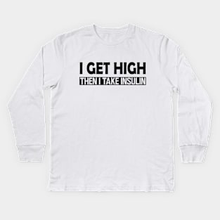 Diabetes - I Get High then I take Insulin Kids Long Sleeve T-Shirt